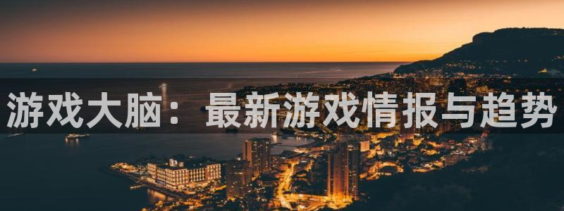 优贝娱乐直属：游戏大脑：最新游戏情报与趋势