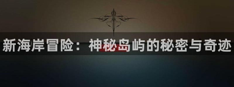 优贝娱乐网址注册：新海岸冒险：神秘岛屿的秘密与奇迹